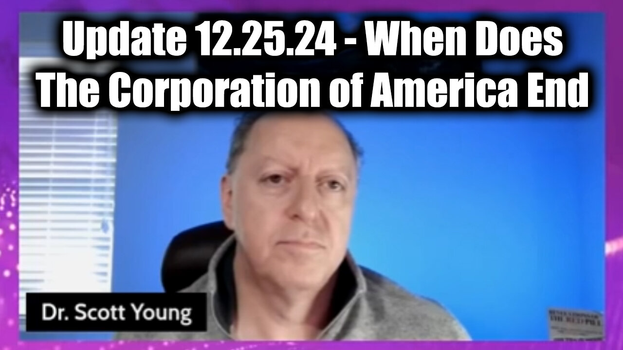 Dr. Scott Young Update 12.25.24 - When Does The Corporation of America End