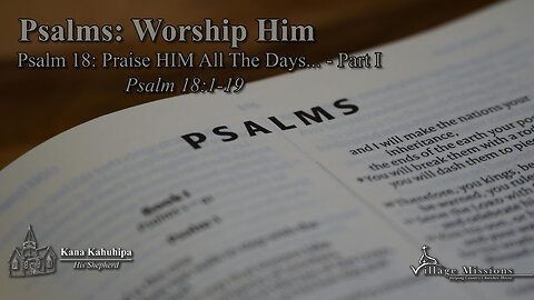 10.05.25 - Psalm 18: Praise HIM All The Days... Part I - Psalm 18:1-19