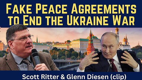 Scott Ritter (clip): Fake Peace Agreements to End the Ukraine War