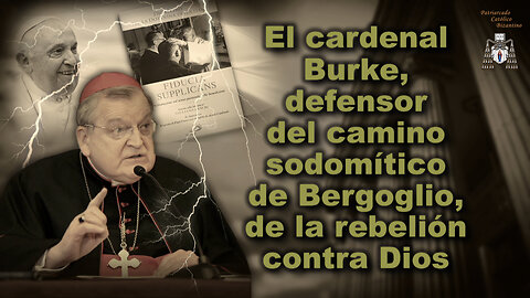 El cardenal Burke, defensor del camino sodomítico de Bergoglio, de la rebelión contra Dios