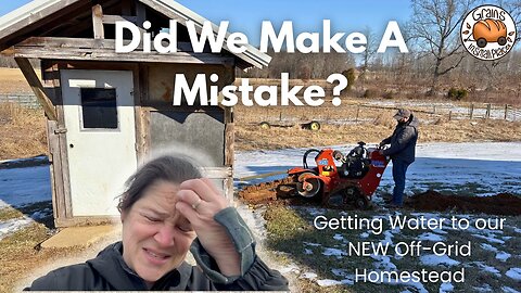 Are We Crazy? Getting Water To Our Off-Grid Homestead