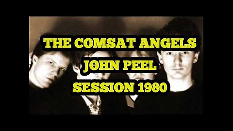 THE COMSAT ANGELS...JOHN PEEL SESSION 1980.