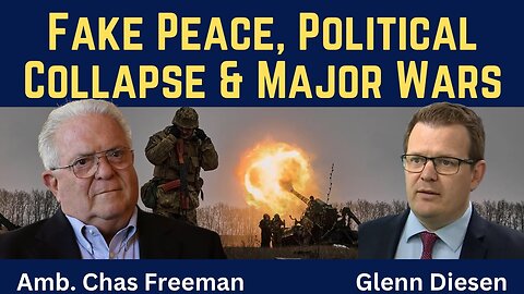 Chas Freeman: Fake Peace, Political Collapse & Major Wars
