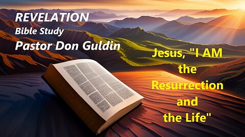 07 - Jesus, "I Am the Resurrection and the Life" - Pastor Don Guldin