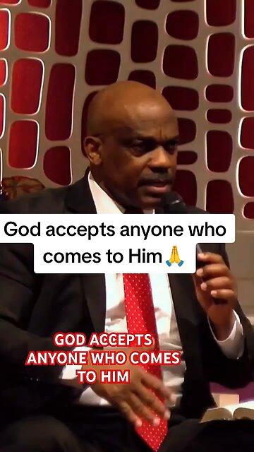 God accepts anyone who comes to Him!