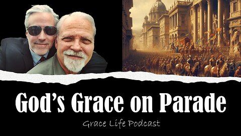 God's Grace on Parade | Grace Life Podcast | Joel & Friends