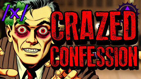 Crazed Confession | 4chan /x/ Insane Greentext Stories Thread