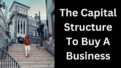 The Capital Structure You Need To Help Buy A Business Easier