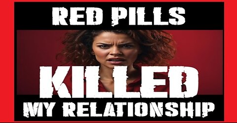 REDPILLS........KILLED my relationship!! I HATE MGTOW!!