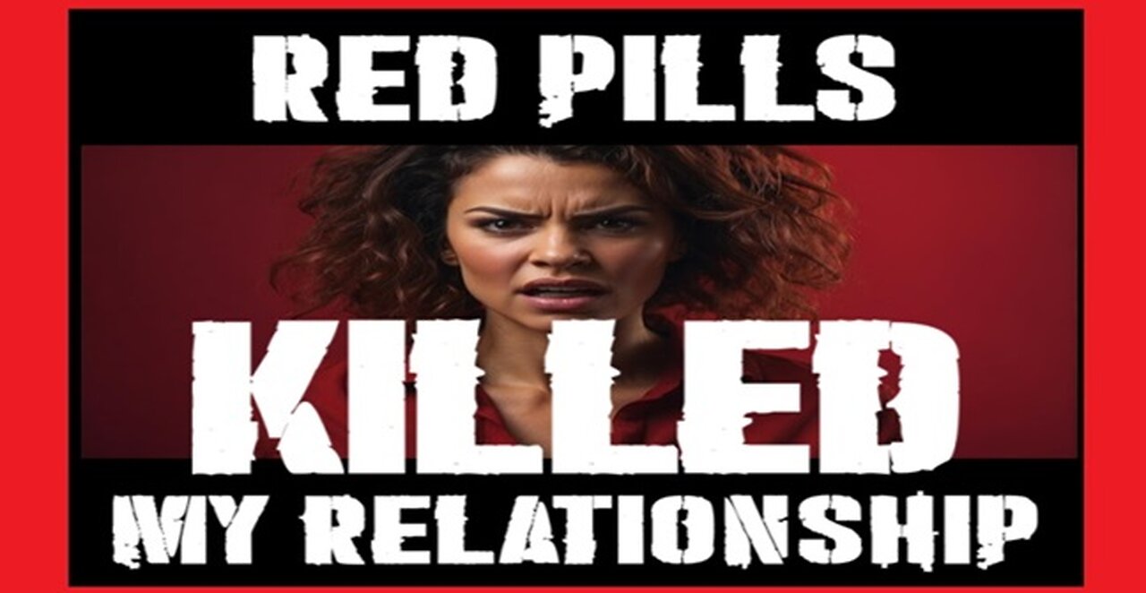 REDPILLS........KILLED my relationship!! I HATE MGTOW!!