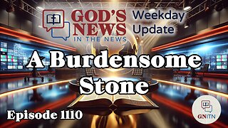 GNITN Episode 1110 - A Burdensome Stone