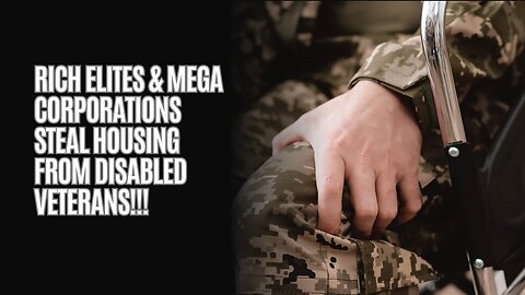 Fraud of Epic Proportions! Rich Elites & Mega Corporations Steal Housing from Disabled Veterans!