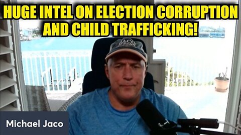 Michael Jaco: Huge Intel on Election Corruption and Child Trafficking!