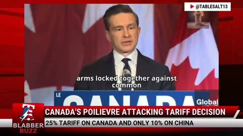 Canada's Poilievre Attacking Tariff Decision