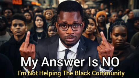 My Answer Is No (To Helping The Black Community)
			