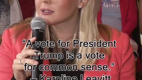A vote for President Trump is a vote for common sense.” — Karoline Leavitt