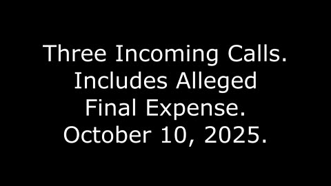 Three Incoming Calls: Includes Alleged Final Expense, October 10, 2025
