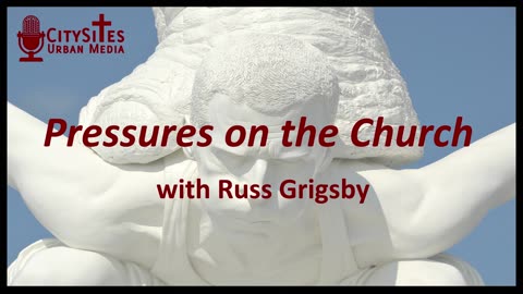 Pressures on the Church with Russ Grigsby
