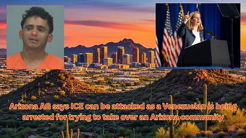 Arizona AG says ICE can be attacked while Venezuelan is arrested for taking over AZ community