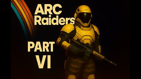 NOW TESTING: ARC RAIDERS PART VI