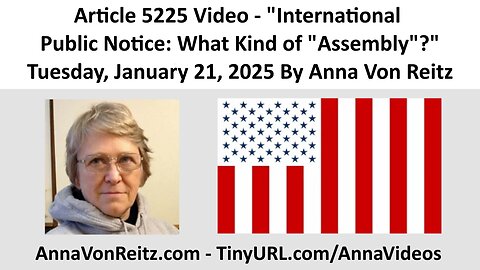 Article 5225 Video - International Public Notice: What Kind of "Assembly"? By Anna Von Reitz