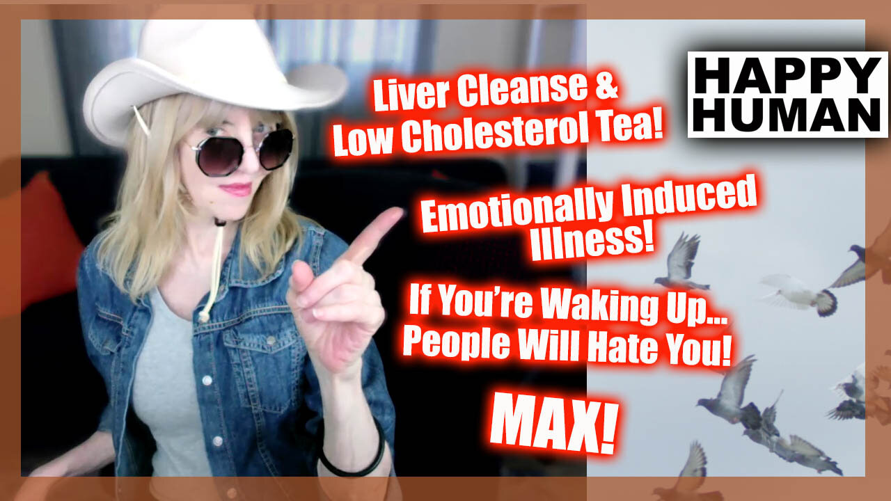 LIVER CLEANSE & LOW CHOLESTEROL TEA! EMOTIONALLY INDUCED ILLNESS! MAX THE DOG & MORE!