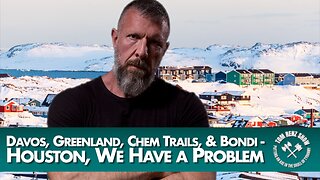 Davos, Greenland, Chem Trails, & Bondi - Houston, We Have a Problem