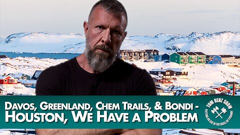 Davos, Greenland, Chem Trails, & Bondi - Houston, We Have a Problem