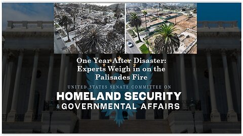 Senate Homeland Sec SubCmte Hearing: Palisades Fire, Still a Disaster One Year Later