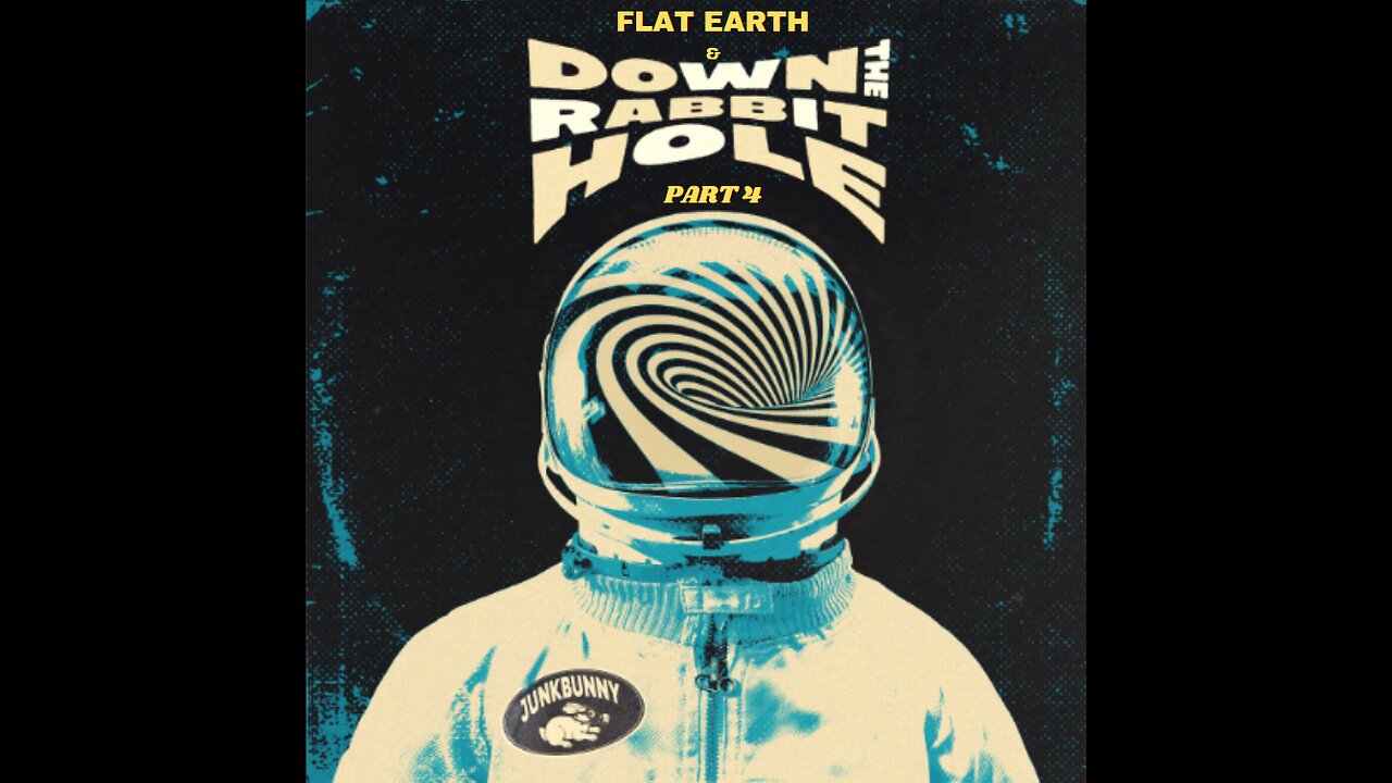 FLAT EARTH & DOWN THE RABBIT HOLE PART 4