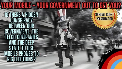 NOON CST START - YOUR MOBILE - YOUR GOVERNMENT - Out To Get You? Conspiracy? Fear Porn Or Fact?