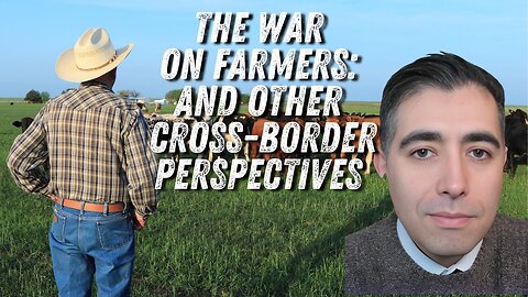 #89: A War On Farmers and Other Cross-Border Perspectives