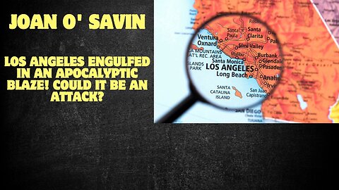 Joan O' Savin: Los Angeles Engulfed in an Apocalyptic Blaze! Could It Be an Attack?