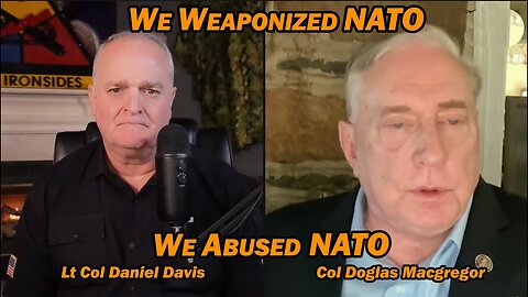 Col Doug Macgregor: We Weaponized NATO, We Abused NATO