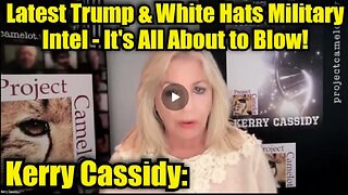 Kerry Cassidy: Latest Trump & White Hats Military Intel - It's All About to Blow!