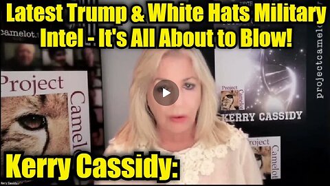 Kerry Cassidy: Latest Trump & White Hats Military Intel - It's All About to Blow!