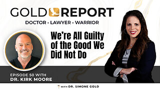 The Gold Report: Ep. 50 'We're All Guilty of the Good We Did Not Do' with Dr. Kirk Moore