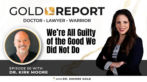 The Gold Report: Ep. 50 'We're All Guilty of the Good We Did Not Do' with Dr. Kirk Moore