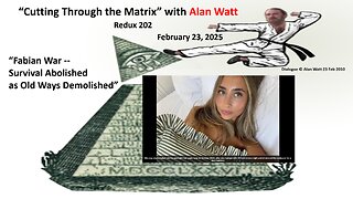 Alan Watt - Redux #202 - "Fabian War -- Survival Abolished as Old Ways Demolished" - Feb. 23, 2025