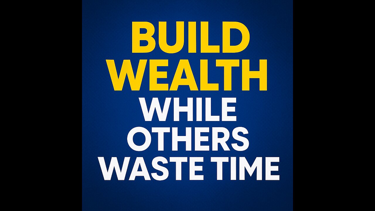 Build Wealth While Others Waste Time