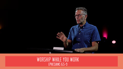 "Worship While You Work" - Ephesians - People of Grace - Week 23