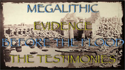 Megalithic Evidence, Before the Flood the Testimonies