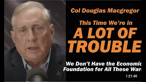 Col Douglas Macgregor: This Time We're in A LOT of TROUBLE