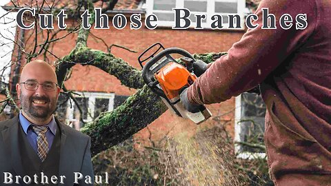 Cutting Those Branches - Brother Paul