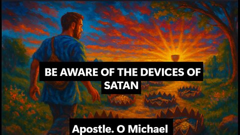 BE AWARE OF THE DEVICES OF SATAN by Apostle O. Michael