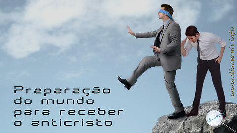 PREPARAÇÃO DO MUNDO PARA RECEBER O ANTICRISTO
