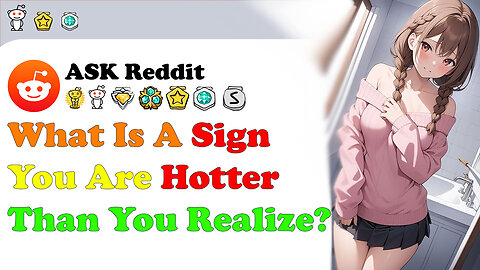 What Is A Sign You Are Hotter Than You Realize? | AskReddit