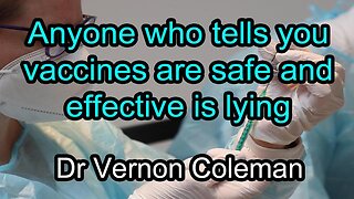 DR VERNON COLEMAN | Anyone who tells you vaccines are safe and effective is lying