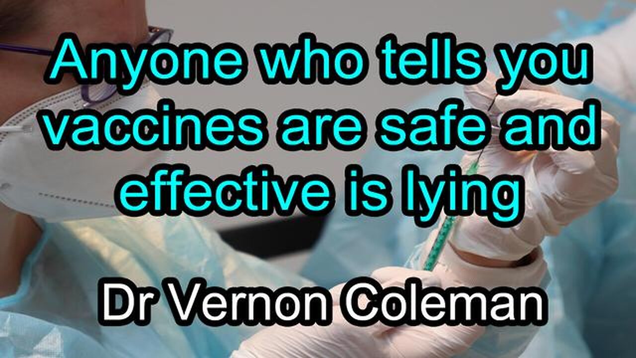 DR VERNON COLEMAN | Anyone who tells you vaccines are safe and effective is lying