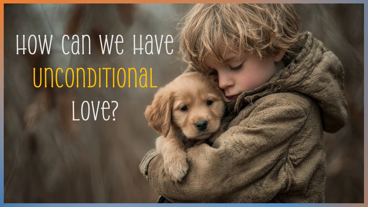 How Can We Have Unconditional Love?